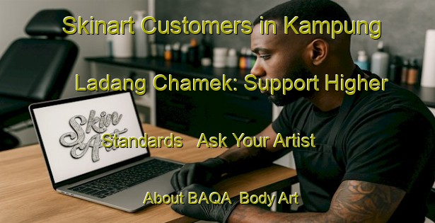 Skinart Customers in Kampung Ladang Chamek: Support Higher Standards - Ask Your Artist About BAQA | Body Art Qualification Authority | BAQA-Malaysia