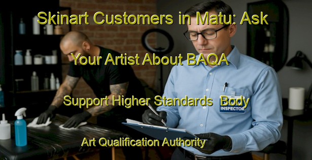 Skinart Customers in Matu: Ask Your Artist About BAQA - Support Higher Standards | Body Art Qualification Authority | BAQA-Malaysia