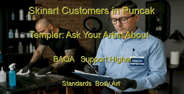 Skinart Customers in Puncak Templer: Ask Your Artist About BAQA - Support Higher Standards | Body Art Qualification Authority | BAQA-Malaysia