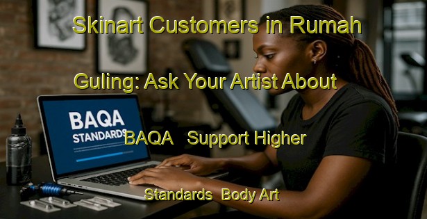 Skinart Customers in Rumah Guling: Ask Your Artist About BAQA - Support Higher Standards | Body Art Qualification Authority | BAQA-Malaysia