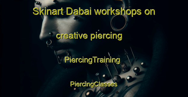 Skinart Dabai workshops on creative piercing | #PiercingTraining #PiercingClasses #SkinartTraining-Malaysia