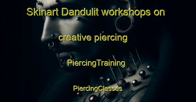 Skinart Dandulit workshops on creative piercing | #PiercingTraining #PiercingClasses #SkinartTraining-Malaysia