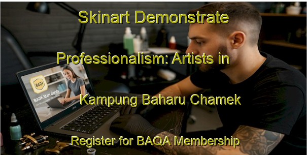 Skinart Demonstrate Professionalism: Artists in Kampung Baharu Chamek - Register for BAQA Membership | Body Art Qualification Authority | BAQA-Malaysia