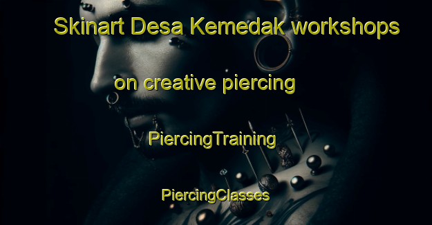 Skinart Desa Kemedak workshops on creative piercing | #PiercingTraining #PiercingClasses #SkinartTraining-Malaysia