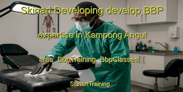 Skinart Developing develop BBP expertise in Kampong Angut area | BbpTraining | BbpClasses | SkinartTraining-Malaysia