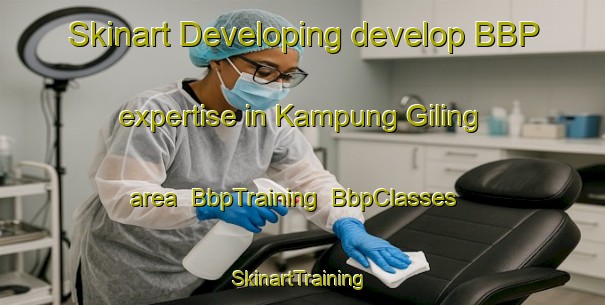 Skinart Developing develop BBP expertise in Kampung Giling area | BbpTraining | BbpClasses | SkinartTraining-Malaysia