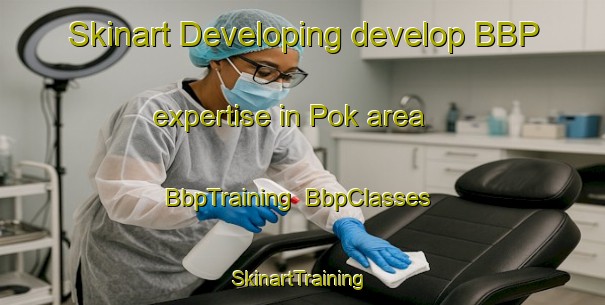 Skinart Developing develop BBP expertise in Pok area | BbpTraining | BbpClasses | SkinartTraining-Malaysia