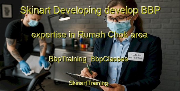 Skinart Developing develop BBP expertise in Rumah Chok area | BbpTraining | BbpClasses | SkinartTraining-Malaysia