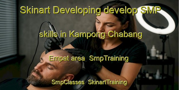 Skinart Developing develop SMP skills in Kampong Chabang Empat area | SmpTraining | SmpClasses | SkinartTraining-Malaysia