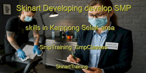 Skinart Developing develop SMP skills in Kampong Selak area | SmpTraining | SmpClasses | SkinartTraining-Malaysia