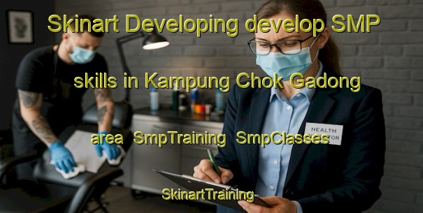 Skinart Developing develop SMP skills in Kampung Chok Gadong area | SmpTraining | SmpClasses | SkinartTraining-Malaysia