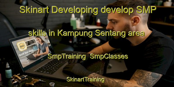 Skinart Developing develop SMP skills in Kampung Sentang area | SmpTraining | SmpClasses | SkinartTraining-Malaysia