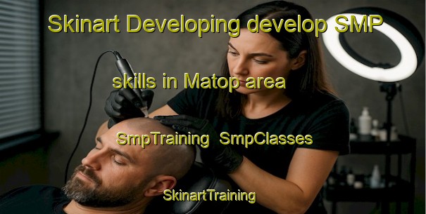 Skinart Developing develop SMP skills in Matop area | SmpTraining | SmpClasses | SkinartTraining-Malaysia