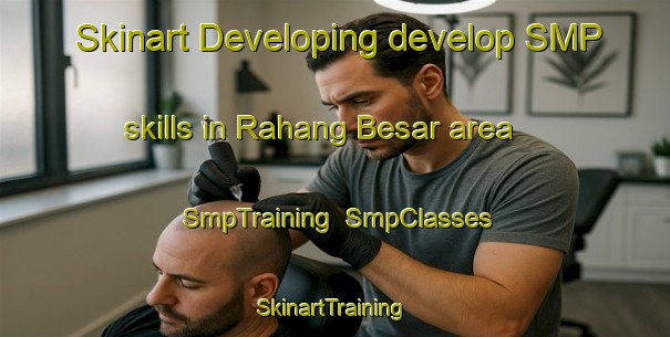 Skinart Developing develop SMP skills in Rahang Besar area | SmpTraining | SmpClasses | SkinartTraining-Malaysia