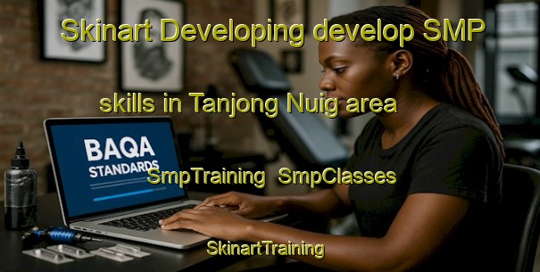 Skinart Developing develop SMP skills in Tanjong Nuig area | SmpTraining | SmpClasses | SkinartTraining-Malaysia