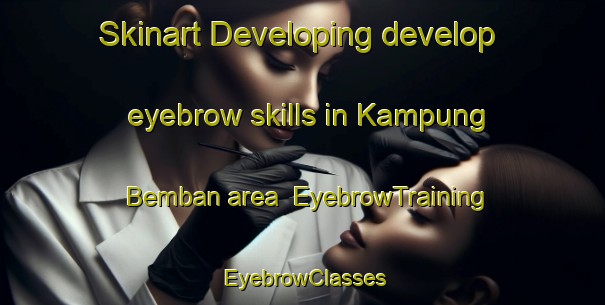 Skinart Developing develop eyebrow skills in Kampung Bemban area | EyebrowTraining | EyebrowClasses | SkinartTraining-Malaysia