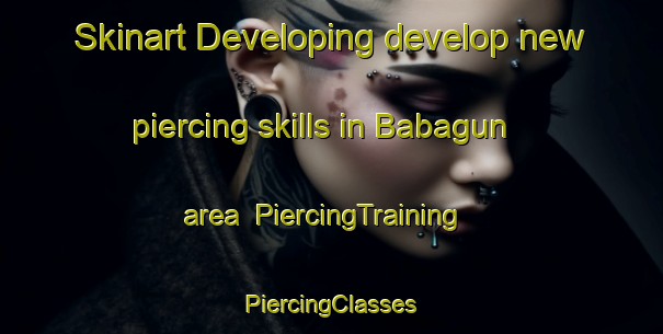 Skinart Developing develop new piercing skills in Babagun area | #PiercingTraining #PiercingClasses #SkinartTraining-Malaysia