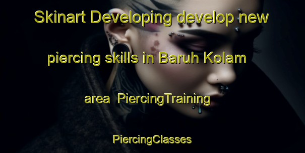 Skinart Developing develop new piercing skills in Baruh Kolam area | #PiercingTraining #PiercingClasses #SkinartTraining-Malaysia