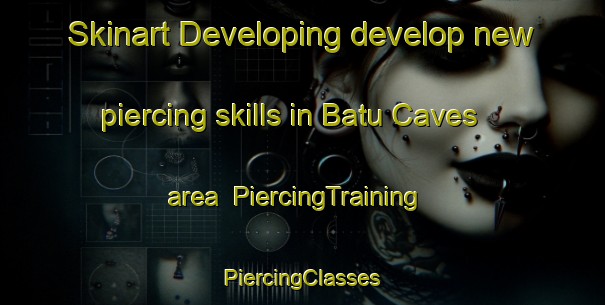 Skinart Developing develop new piercing skills in Batu Caves area | #PiercingTraining #PiercingClasses #SkinartTraining-Malaysia