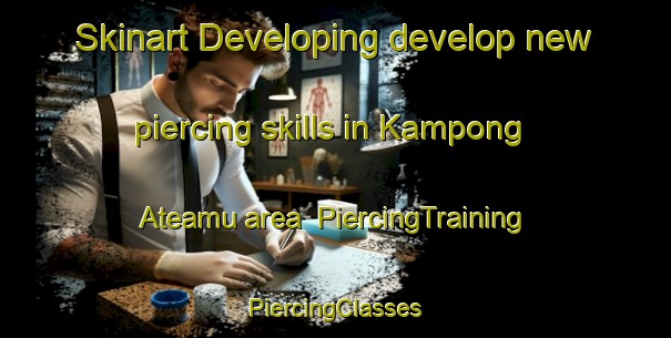 Skinart Developing develop new piercing skills in Kampong Ateamu area | #PiercingTraining #PiercingClasses #SkinartTraining-Malaysia