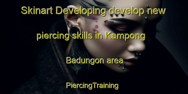 Skinart Developing develop new piercing skills in Kampong Badungon area | #PiercingTraining #PiercingClasses #SkinartTraining-Malaysia