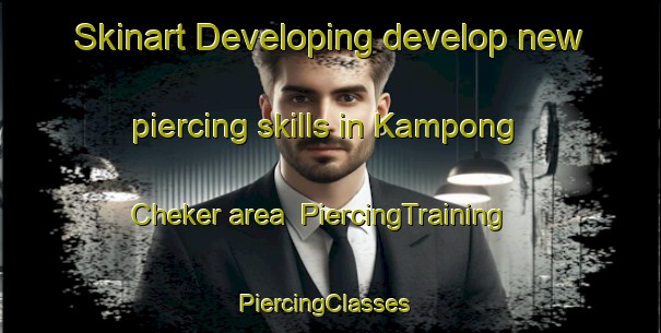 Skinart Developing develop new piercing skills in Kampong Cheker area | PiercingTraining | PiercingClasses | SkinartTraining-Malaysia
