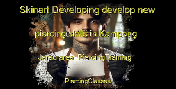 Skinart Developing develop new piercing skills in Kampong Jarau area | #PiercingTraining #PiercingClasses #SkinartTraining-Malaysia