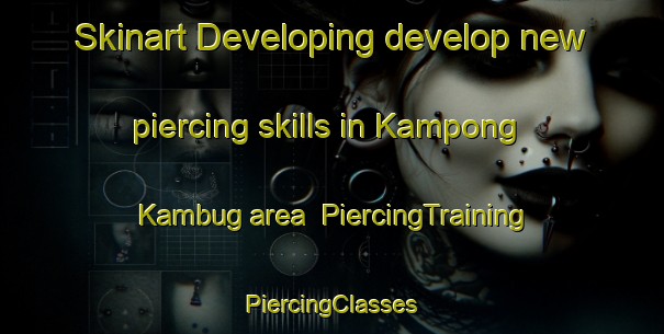 Skinart Developing develop new piercing skills in Kampong Kambug area | #PiercingTraining #PiercingClasses #SkinartTraining-Malaysia