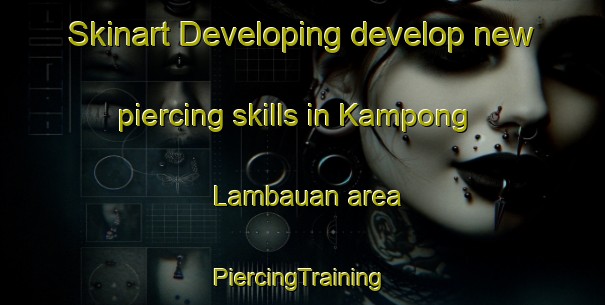 Skinart Developing develop new piercing skills in Kampong Lambauan area | #PiercingTraining #PiercingClasses #SkinartTraining-Malaysia