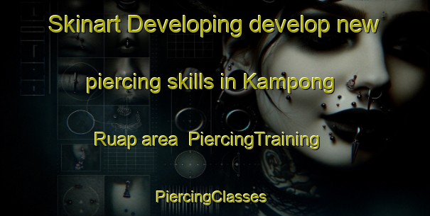Skinart Developing develop new piercing skills in Kampong Ruap area | PiercingTraining | PiercingClasses | SkinartTraining-Malaysia