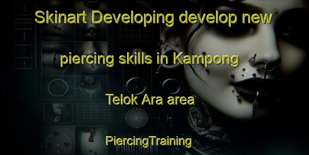 Skinart Developing develop new piercing skills in Kampong Telok Ara area | PiercingTraining | PiercingClasses | SkinartTraining-Malaysia