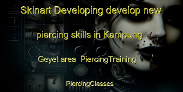 Skinart Developing develop new piercing skills in Kampung Geyet area | PiercingTraining | PiercingClasses | SkinartTraining-Malaysia