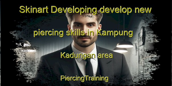 Skinart Developing develop new piercing skills in Kampung Kadungan area | #PiercingTraining #PiercingClasses #SkinartTraining-Malaysia