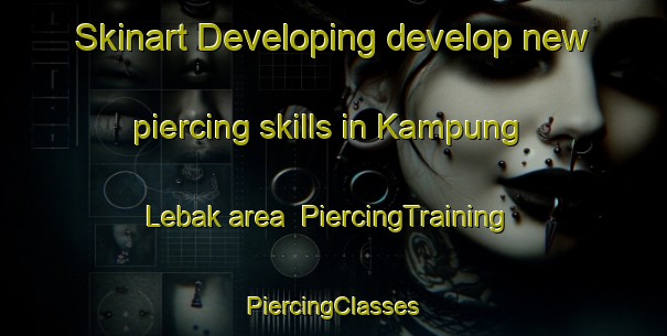 Skinart Developing develop new piercing skills in Kampung Lebak area | #PiercingTraining #PiercingClasses #SkinartTraining-Malaysia