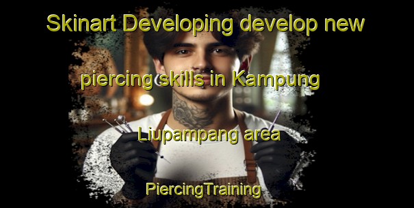 Skinart Developing develop new piercing skills in Kampung Liupampang area | #PiercingTraining #PiercingClasses #SkinartTraining-Malaysia