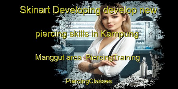 Skinart Developing develop new piercing skills in Kampung Manggut area | #PiercingTraining #PiercingClasses #SkinartTraining-Malaysia