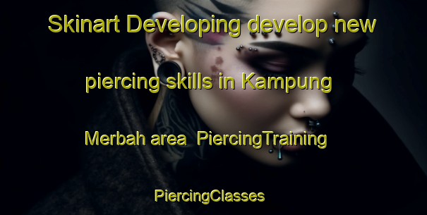 Skinart Developing develop new piercing skills in Kampung Merbah area | PiercingTraining | PiercingClasses | SkinartTraining-Malaysia