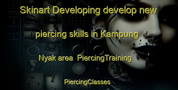 Skinart Developing develop new piercing skills in Kampung Nyak area | PiercingTraining | PiercingClasses | SkinartTraining-Malaysia