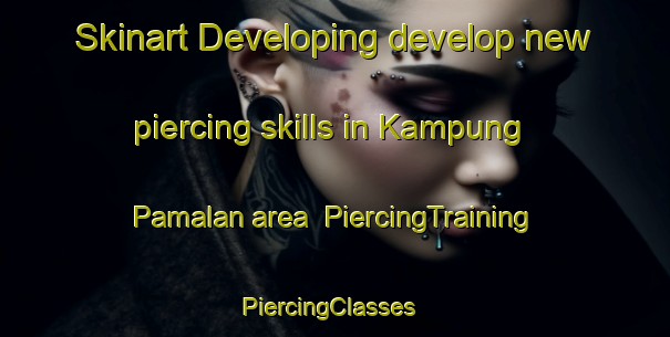 Skinart Developing develop new piercing skills in Kampung Pamalan area | PiercingTraining | PiercingClasses | SkinartTraining-Malaysia