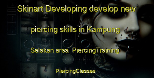Skinart Developing develop new piercing skills in Kampung Selakan area | PiercingTraining | PiercingClasses | SkinartTraining-Malaysia