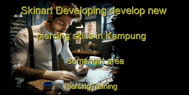 Skinart Developing develop new piercing skills in Kampung Semangut area | PiercingTraining | PiercingClasses | SkinartTraining-Malaysia