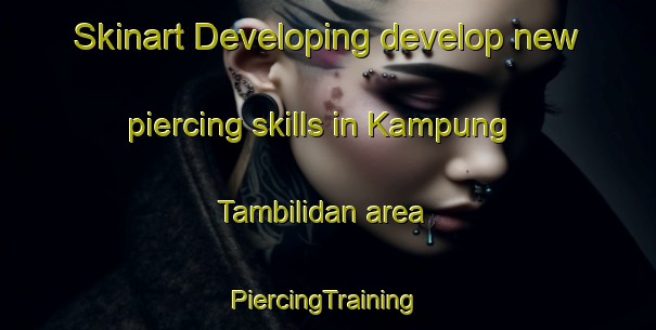 Skinart Developing develop new piercing skills in Kampung Tambilidan area | #PiercingTraining #PiercingClasses #SkinartTraining-Malaysia