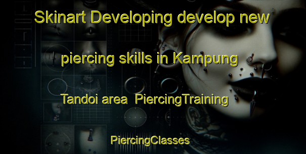 Skinart Developing develop new piercing skills in Kampung Tandoi area | PiercingTraining | PiercingClasses | SkinartTraining-Malaysia
