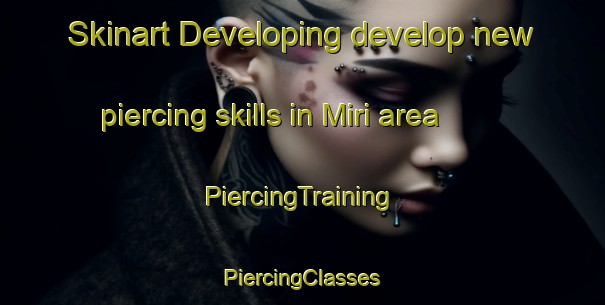 Skinart Developing develop new piercing skills in Miri area | #PiercingTraining #PiercingClasses #SkinartTraining-Malaysia