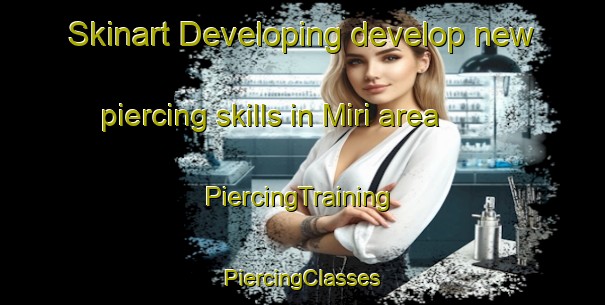 Skinart Developing develop new piercing skills in Miri area | #PiercingTraining #PiercingClasses #SkinartTraining-Malaysia