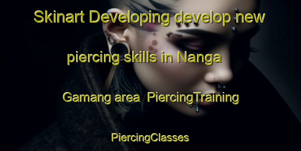 Skinart Developing develop new piercing skills in Nanga Gamang area | #PiercingTraining #PiercingClasses #SkinartTraining-Malaysia