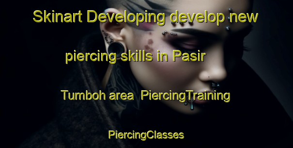 Skinart Developing develop new piercing skills in Pasir Tumboh area | #PiercingTraining #PiercingClasses #SkinartTraining-Malaysia