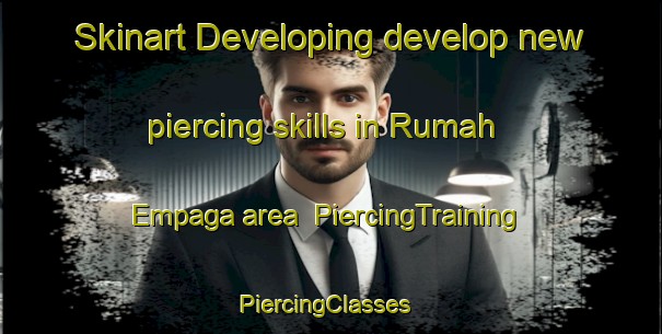 Skinart Developing develop new piercing skills in Rumah Empaga area | PiercingTraining | PiercingClasses | SkinartTraining-Malaysia