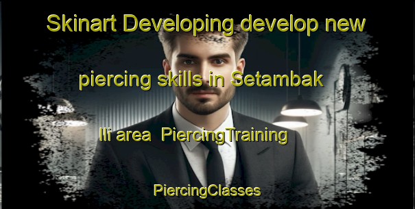 Skinart Developing develop new piercing skills in Setambak Ili area | #PiercingTraining #PiercingClasses #SkinartTraining-Malaysia