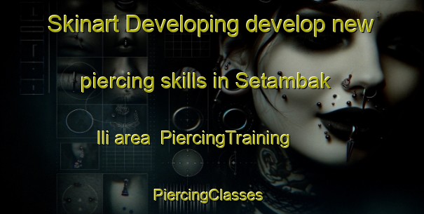 Skinart Developing develop new piercing skills in Setambak Ili area | PiercingTraining | PiercingClasses | SkinartTraining-Malaysia